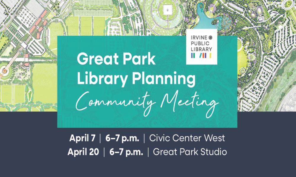 Graphic: Great Park Library Planning Community Meeting. April 7 & April 20.